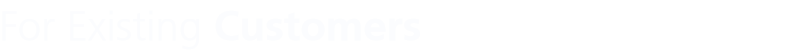 For Existing Customers